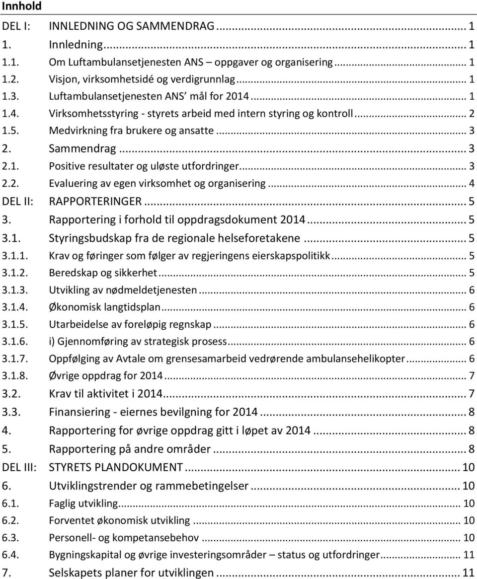 .. 3 2.2. Evaluering av egen virksomhet og organisering... 4 DEL II: RAPPORTERINGER... 5 3. Rapportering i forhold til oppdragsdokument 2014... 5 3.1. Styringsbudskap fra de regionale helseforetakene.