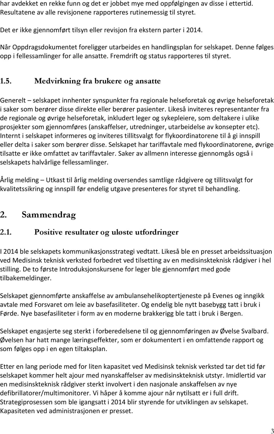 Denne følges opp i fellessamlinger for alle ansatte. Fremdrift og status rapporteres til styret. 1.5.