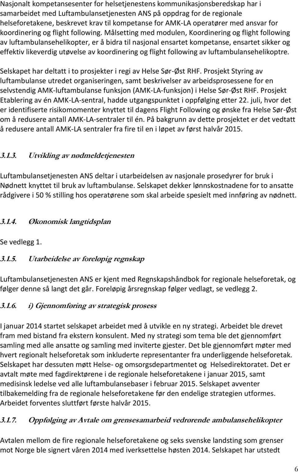 Målsetting med modulen, Koordinering og flight following av luftambulansehelikopter, er å bidra til nasjonal ensartet kompetanse, ensartet sikker og effektiv likeverdig utøvelse av koordinering og