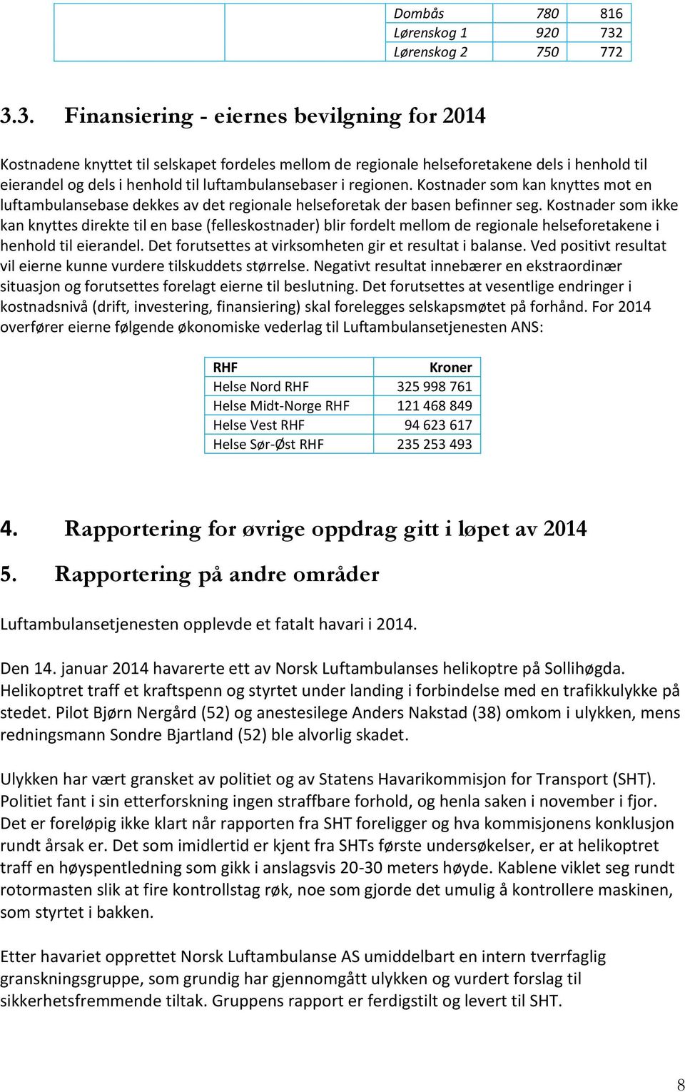 3. Finansiering - eiernes bevilgning for 2014 Kostnadene knyttet til selskapet fordeles mellom de regionale helseforetakene dels i henhold til eierandel og dels i henhold til luftambulansebaser i