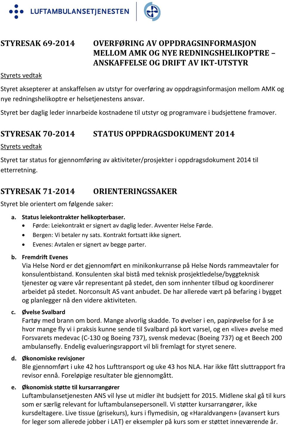 STYRESAK 70 2014 STATUS OPPDRAGSDOKUMENT 2014 Styrets vedtak Styret tar status for gjennomføring av aktiviteter/prosjekter i oppdragsdokument 2014 til etterretning.