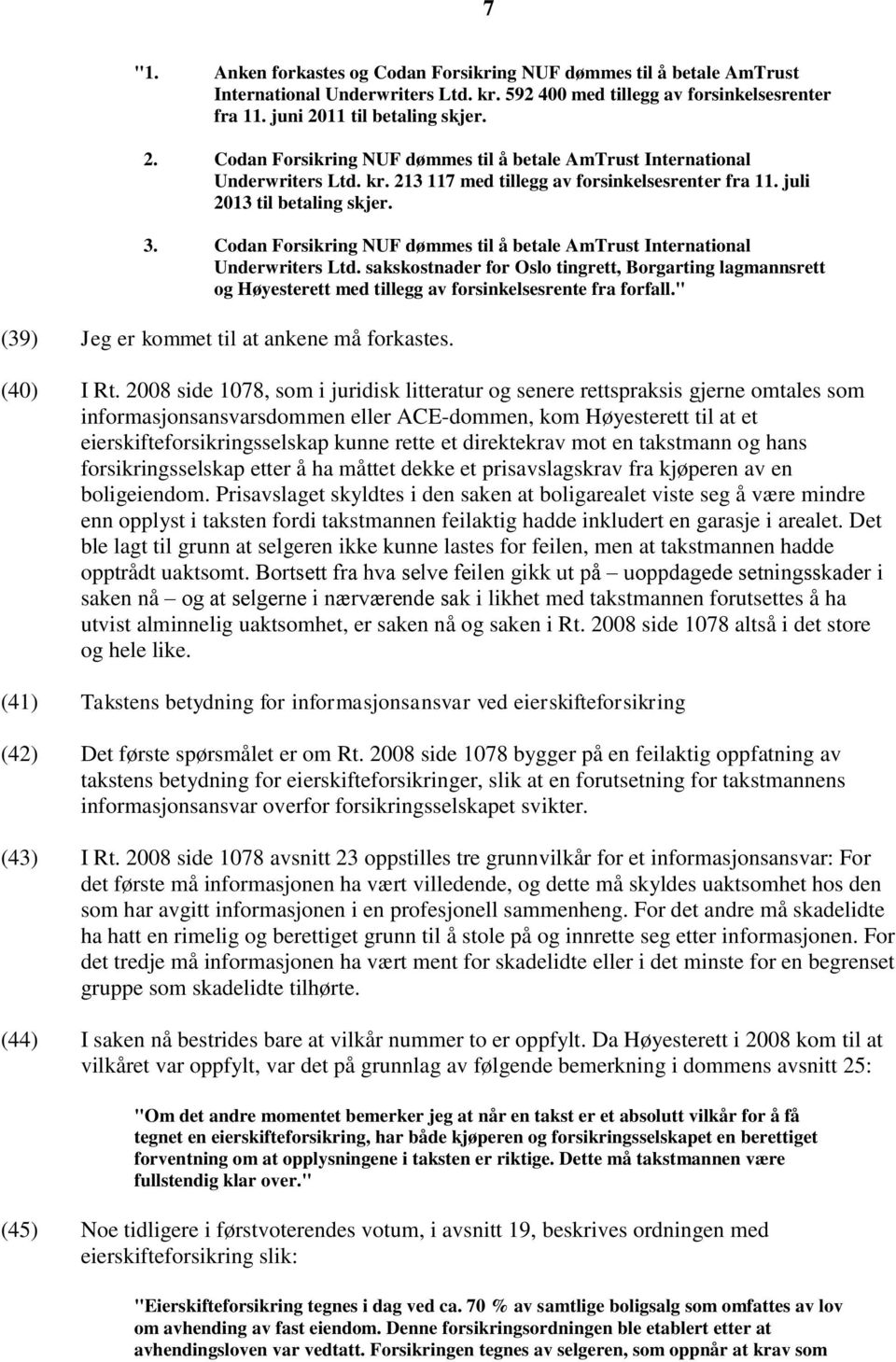 Codan Forsikring NUF dømmes til å betale AmTrust International Underwriters Ltd. sakskostnader for Oslo tingrett, Borgarting lagmannsrett og Høyesterett med tillegg av forsinkelsesrente fra forfall.