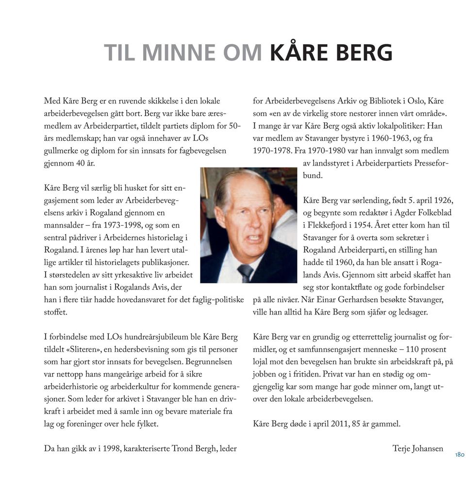 Kåre Berg vil særlig bli husket for sitt engasjement som leder av Arbeiderbevegelsens arkiv i Rogaland gjennom en mannsalder fra 1973-1998, og som en sentral pådriver i Arbeidernes historielag i
