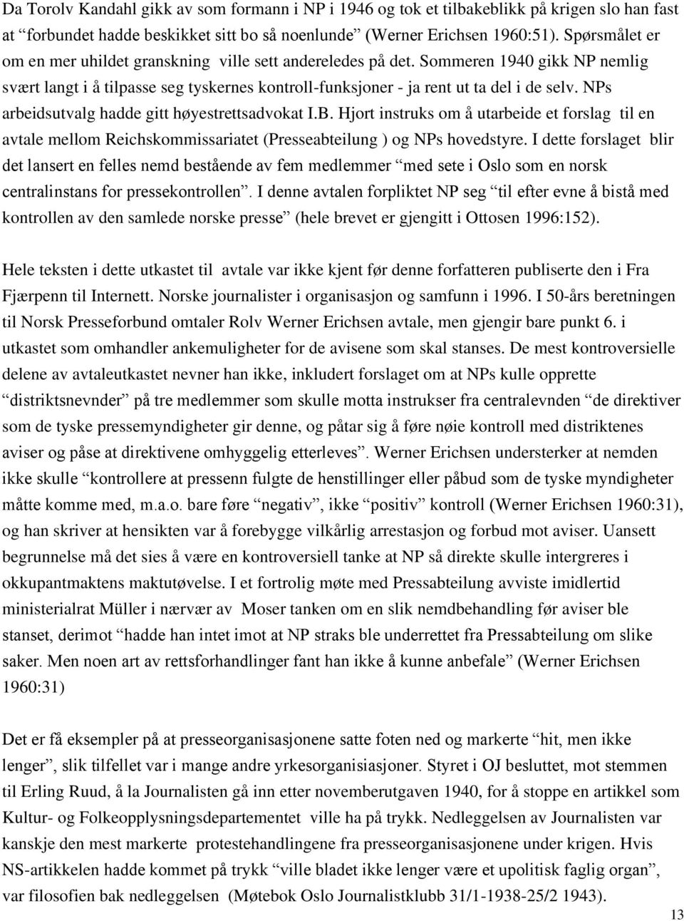 NPs arbeidsutvalg hadde gitt høyestrettsadvokat I.B. Hjort instruks om å utarbeide et forslag til en avtale mellom Reichskommissariatet (Presseabteilung ) og NPs hovedstyre.