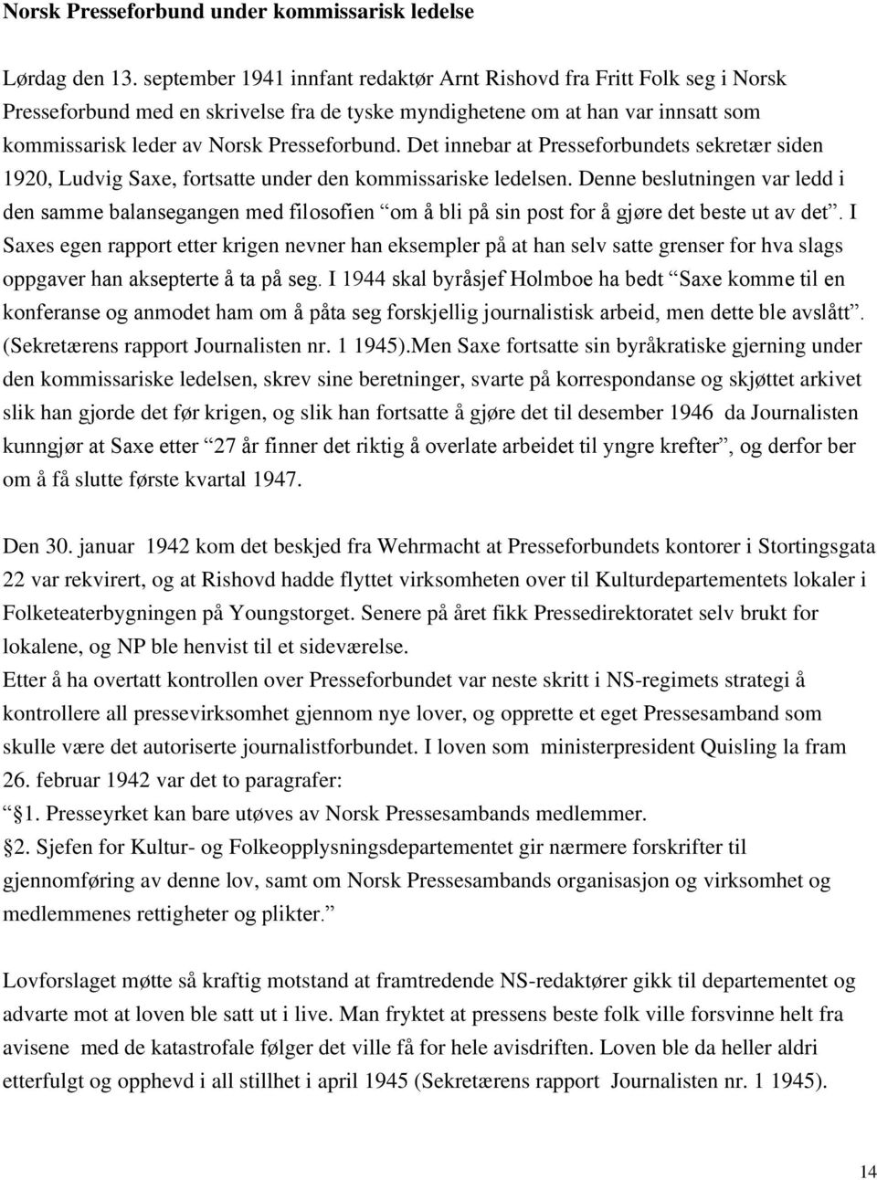 Det innebar at Presseforbundets sekretær siden 1920, Ludvig Saxe, fortsatte under den kommissariske ledelsen.