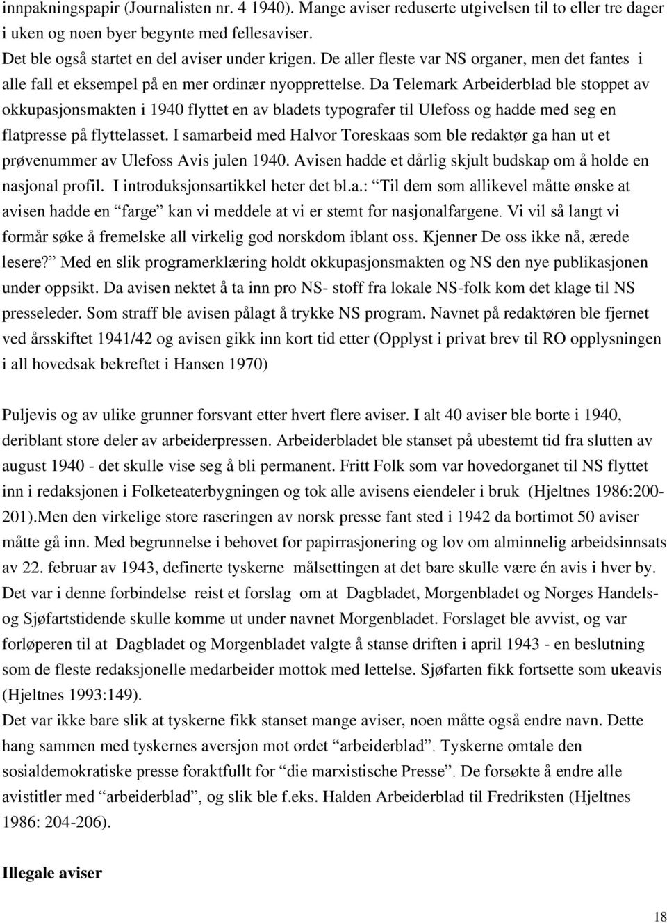 Da Telemark Arbeiderblad ble stoppet av okkupasjonsmakten i 1940 flyttet en av bladets typografer til Ulefoss og hadde med seg en flatpresse på flyttelasset.