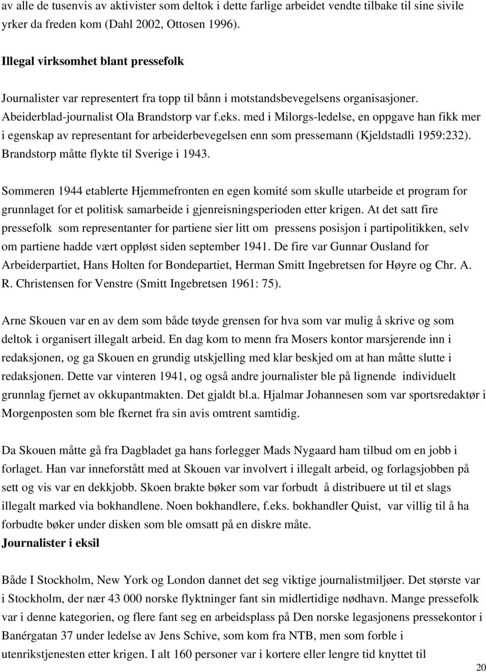 med i Milorgs-ledelse, en oppgave han fikk mer i egenskap av representant for arbeiderbevegelsen enn som pressemann (Kjeldstadli 1959:232). Brandstorp måtte flykte til Sverige i 1943.