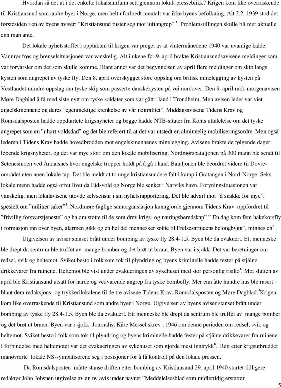 2. 1939 stod det førstesiden i en av byens aviser: Kristiansund ruster seg mot luftangrep. Problemstillingen skulle bli mer aktuelle enn man ante.