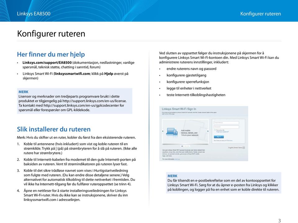 com; klikk på Hjelp øverst på skjermen) MERK Lisenser og merknader om tredjeparts programvare brukt i dette produktet er tilgjengelig på http://support.linksys.com/en-us/license.