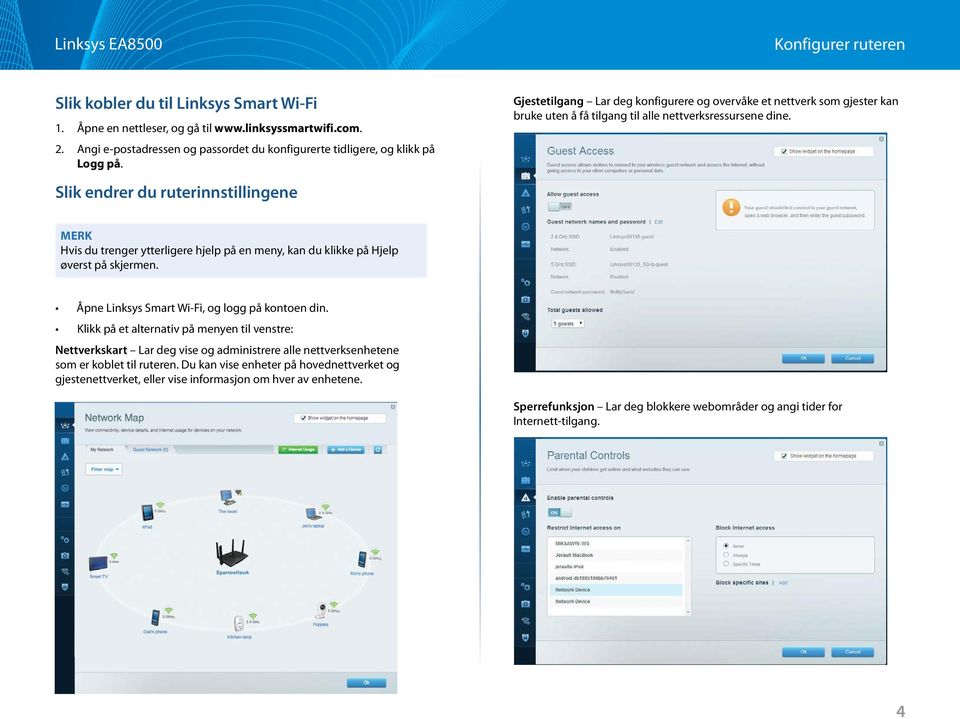 Slik endrer du ruterinnstillingene MERK Hvis du trenger ytterligere hjelp på en meny, kan du klikke på Hjelp øverst på skjermen. Åpne Linksys Smart Wi-Fi, og logg på kontoen din.