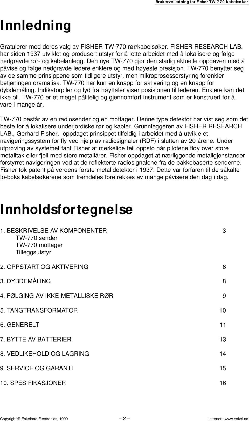 Den nye TW-770 gjør den stadig aktuelle oppgaven med å påvise og følge nedgravde ledere enklere og med høyeste presisjon.