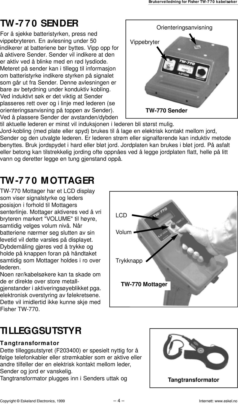 Meteret på sender kan i tillegg til informasjon om batteristyrke indikere styrken på signalet som går ut fra Sender. Denne avlesningen er bare av betydning under konduktiv kobling.