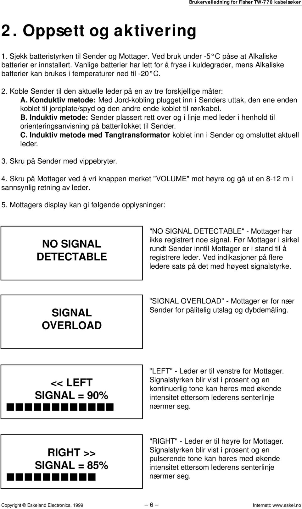 Konduktiv metode: Med Jord-kobling plugget inn i Senders uttak, den ene enden koblet til jordplate/spyd og den andre ende koblet til rør/kabel. B.