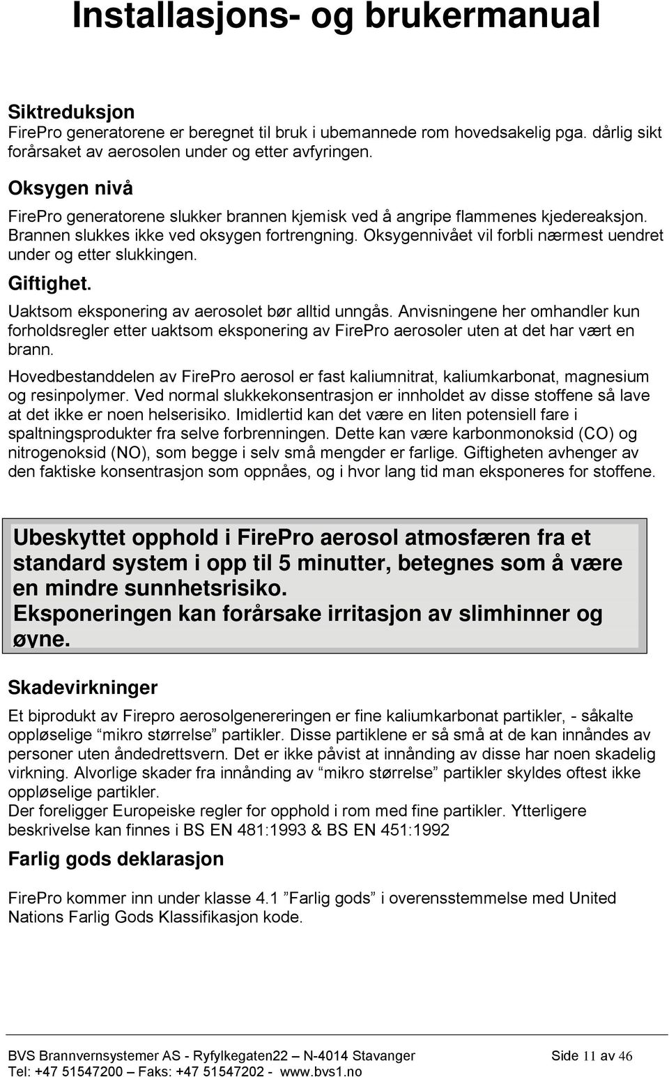 Oksygennivået vil forbli nærmest uendret under og etter slukkingen. Giftighet. Uaktsom eksponering av aerosolet bør alltid unngås.