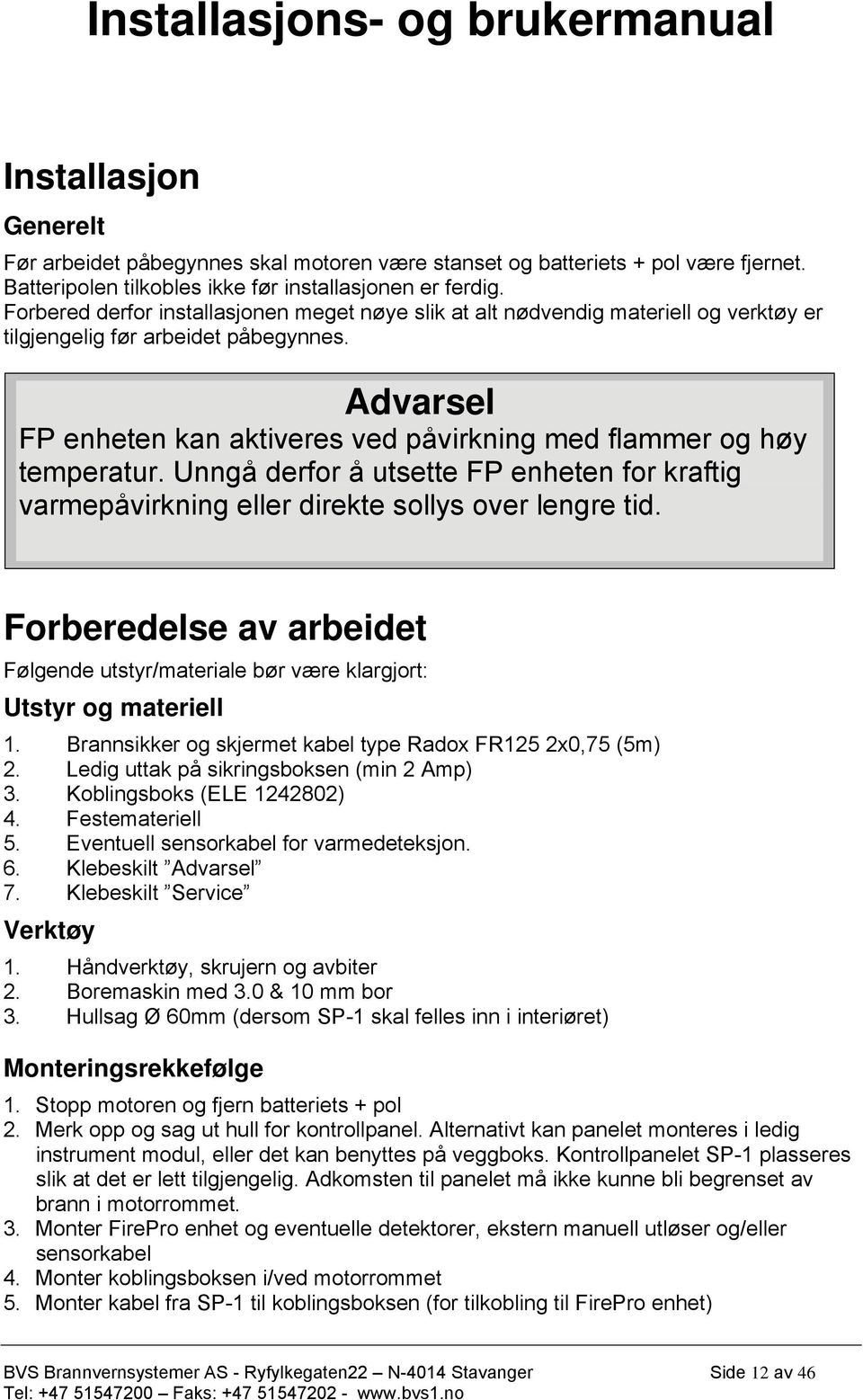 Advarsel FP enheten kan aktiveres ved påvirkning med flammer og høy temperatur. Unngå derfor å utsette FP enheten for kraftig varmepåvirkning eller direkte sollys over lengre tid.