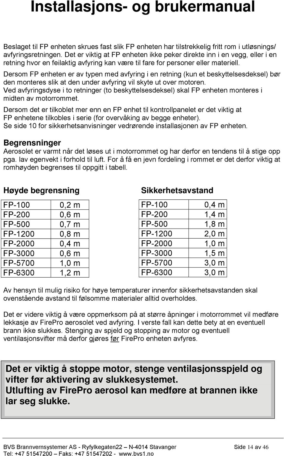 Dersom FP enheten er av typen med avfyring i en retning (kun et beskyttelsesdeksel) bør den monteres slik at den under avfyring vil skyte ut over motoren.