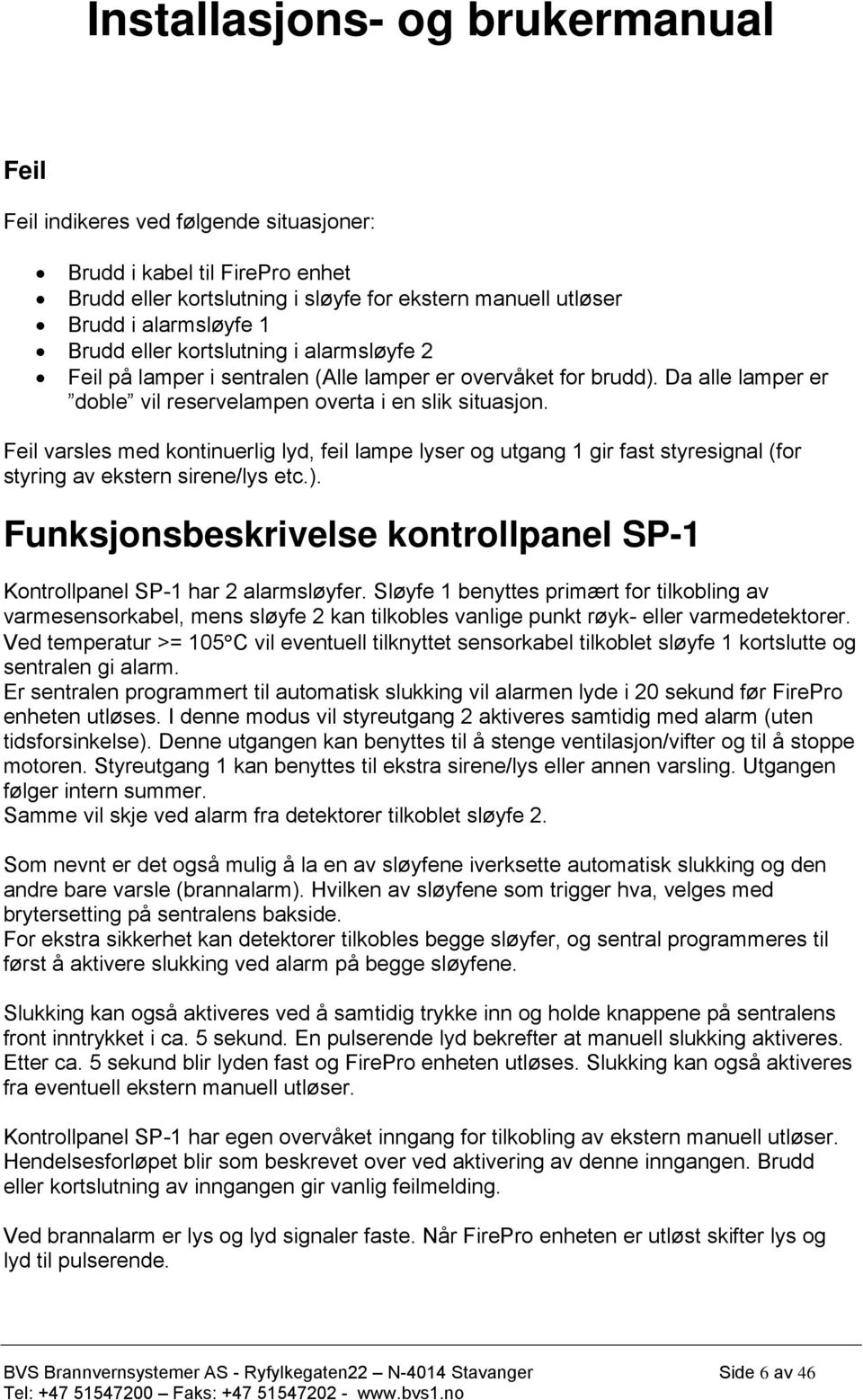 Feil varsles med kontinuerlig lyd, feil lampe lyser og utgang 1 gir fast styresignal (for styring av ekstern sirene/lys etc.).