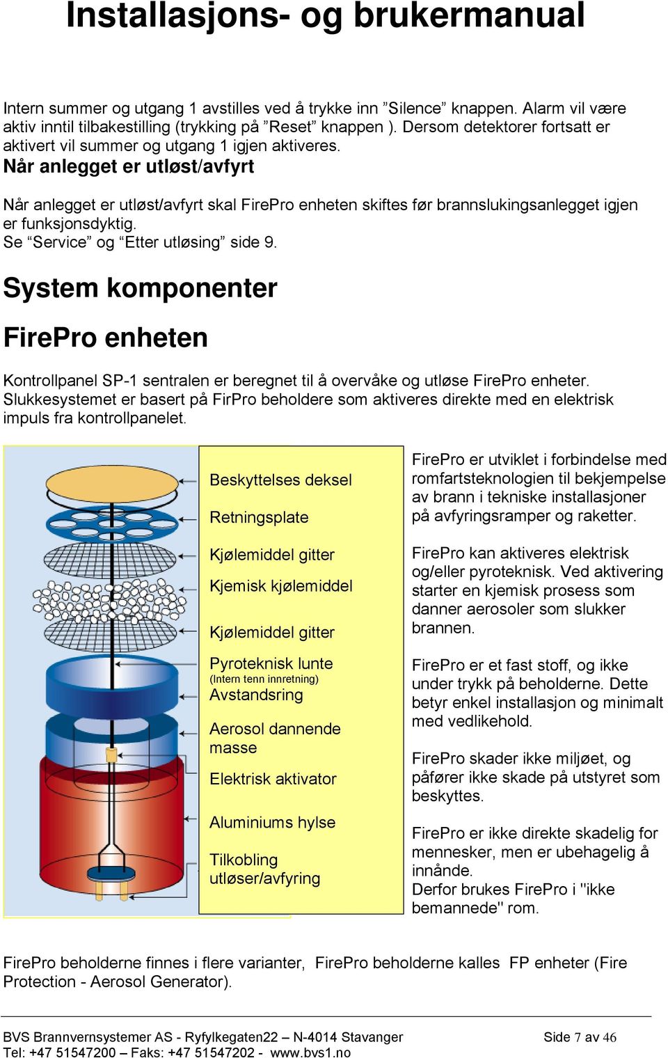 Når anlegget er utløst/avfyrt Når anlegget er utløst/avfyrt skal FirePro enheten skiftes før brannslukingsanlegget igjen er funksjonsdyktig. Se Service og Etter utløsing side 9.