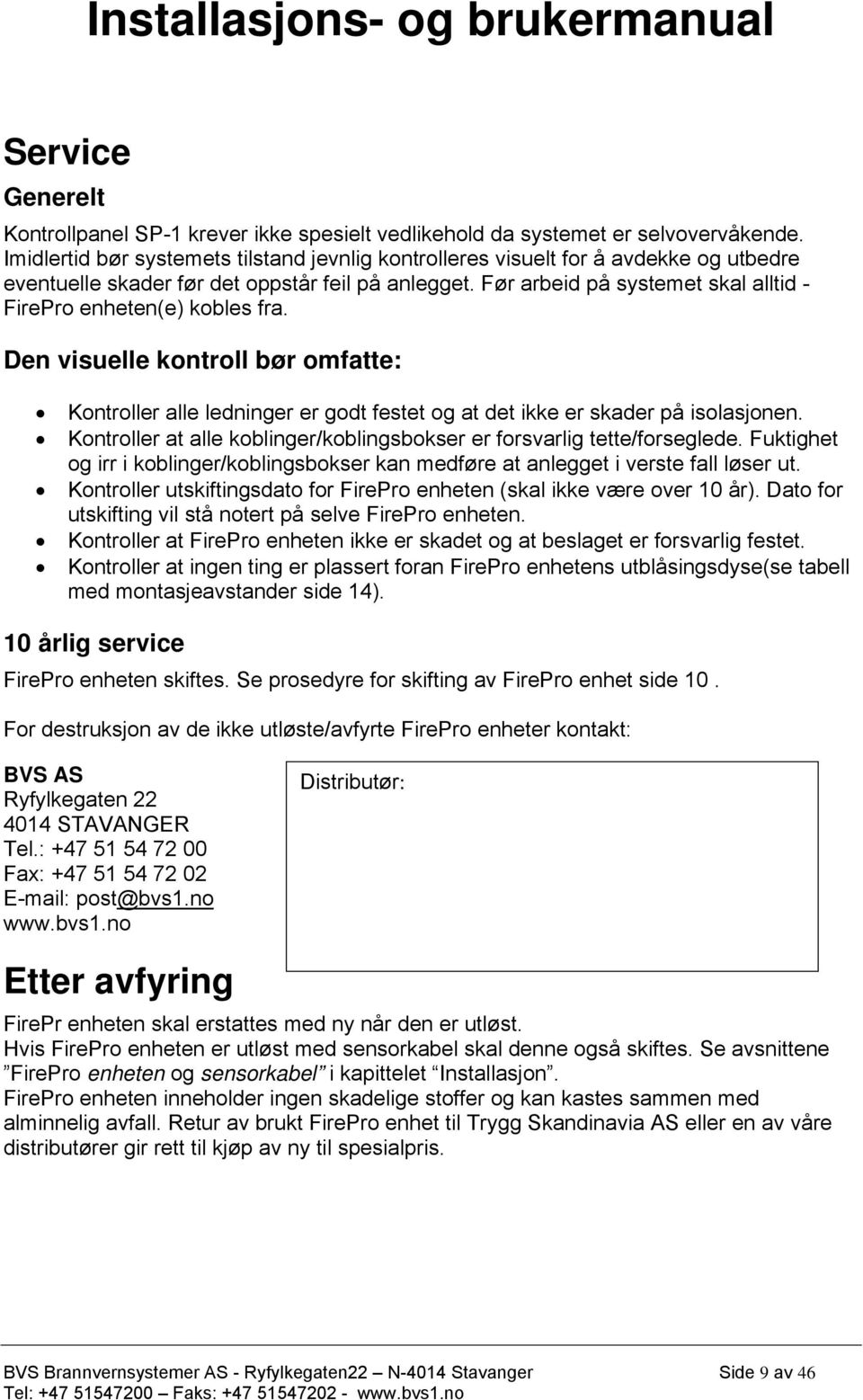 Før arbeid på systemet skal alltid - FirePro enheten(e) kobles fra. Den visuelle kontroll bør omfatte: Kontroller alle ledninger er godt festet og at det ikke er skader på isolasjonen.