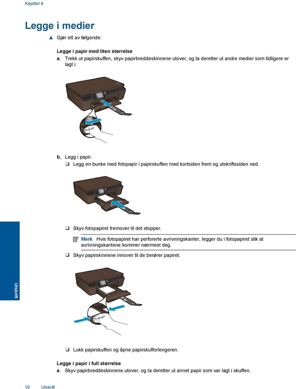 Legg en bunke med fotopapir i papirskuffen med kortsiden frem og utskriftssiden ned. Skyv fotopapiret fremover til det stopper.