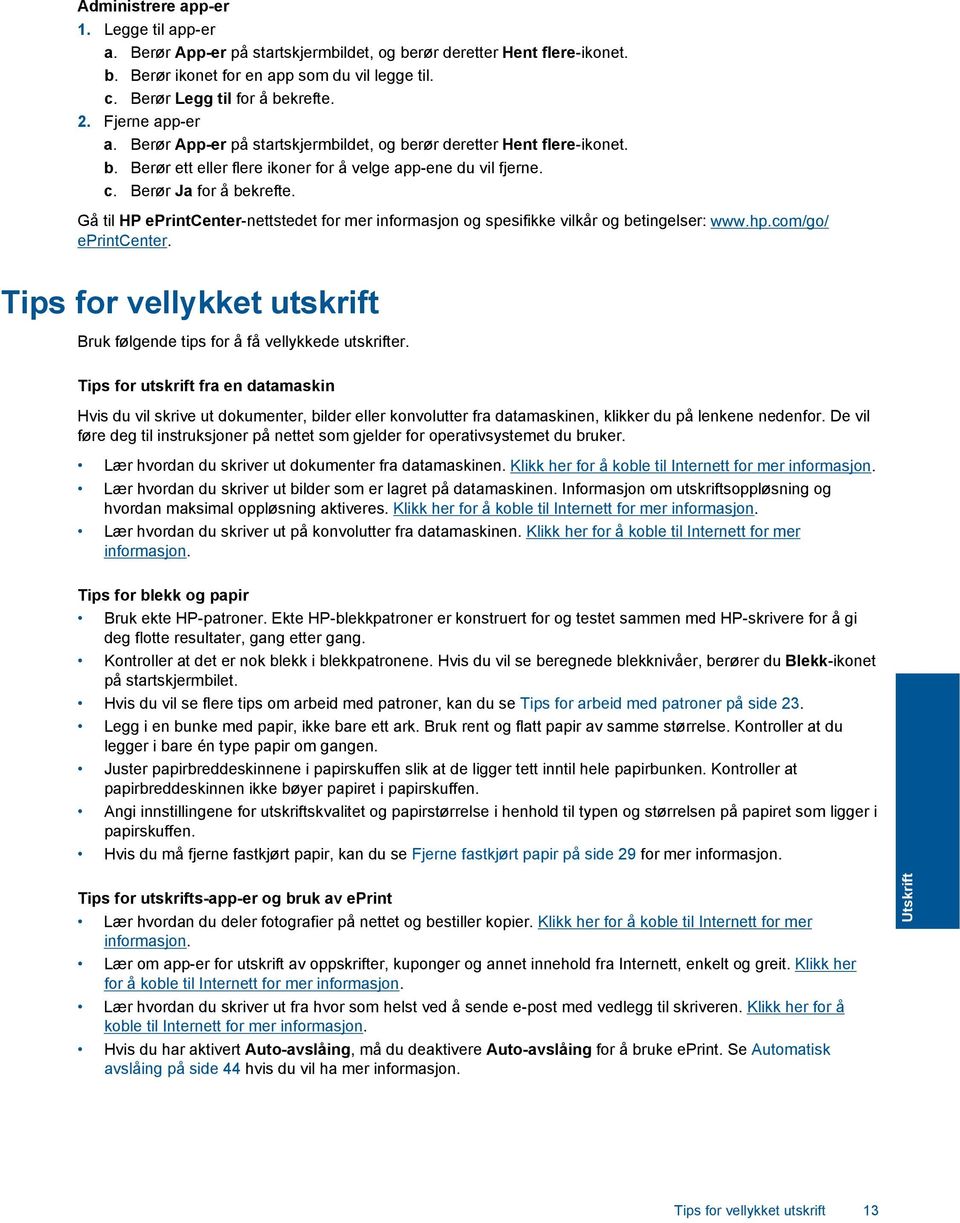 Gå til HP eprintcenter-nettstedet for mer informasjon og spesifikke vilkår og betingelser: www.hp.com/go/ eprintcenter. Tips for vellykket utskrift Bruk følgende tips for å få vellykkede utskrifter.