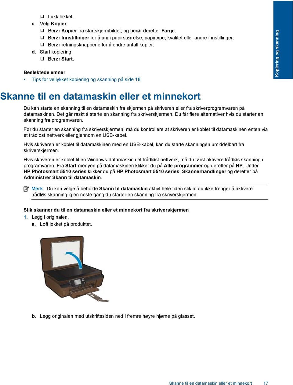 Beslektede emner Tips for vellykket kopiering og skanning på side 18 Kopiering og skanning Skanne til en datamaskin eller et minnekort Du kan starte en skanning til en datamaskin fra skjermen på