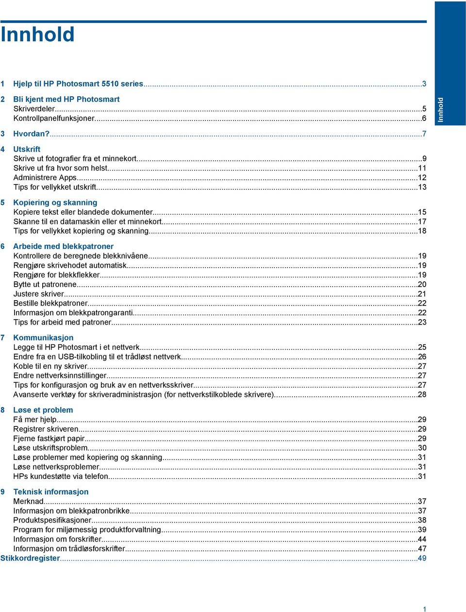 ..15 Skanne til en datamaskin eller et minnekort...17 Tips for vellykket kopiering og skanning...18 6 Arbeide med blekkpatroner Kontrollere de beregnede blekknivåene.