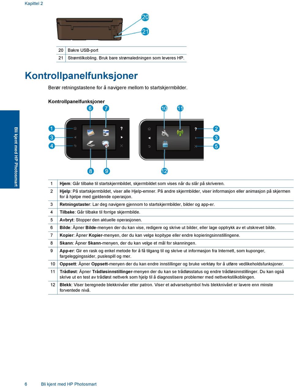 På andre skjermbilder, viser informasjon eller animasjon på skjermen for å hjelpe med gjeldende operasjon. 3 Retningstaster: Lar deg navigere gjennom to startskjermbilder, bilder og app-er.