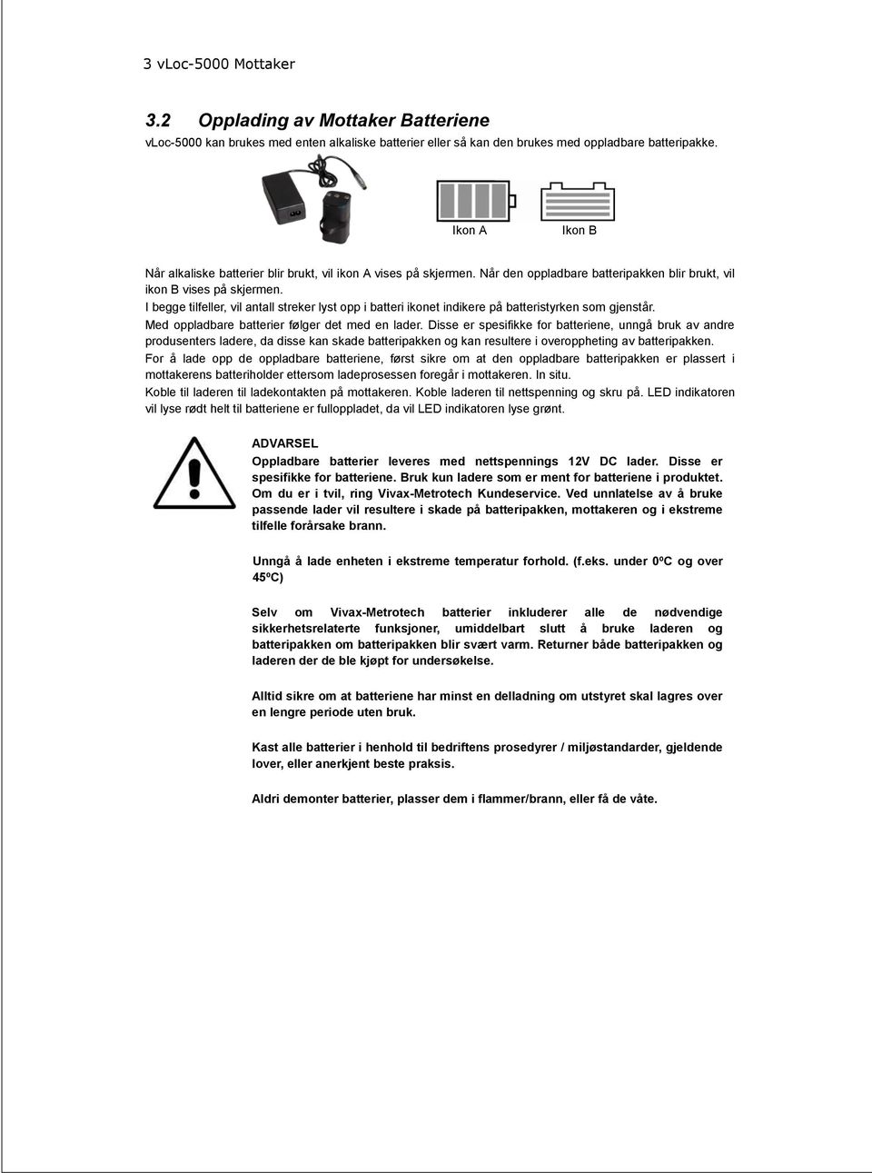 I begge tilfeller, vil antall streker lyst opp i batteri ikonet indikere på batteristyrken som gjenstår. Med oppladbare batterier følger det med en lader.