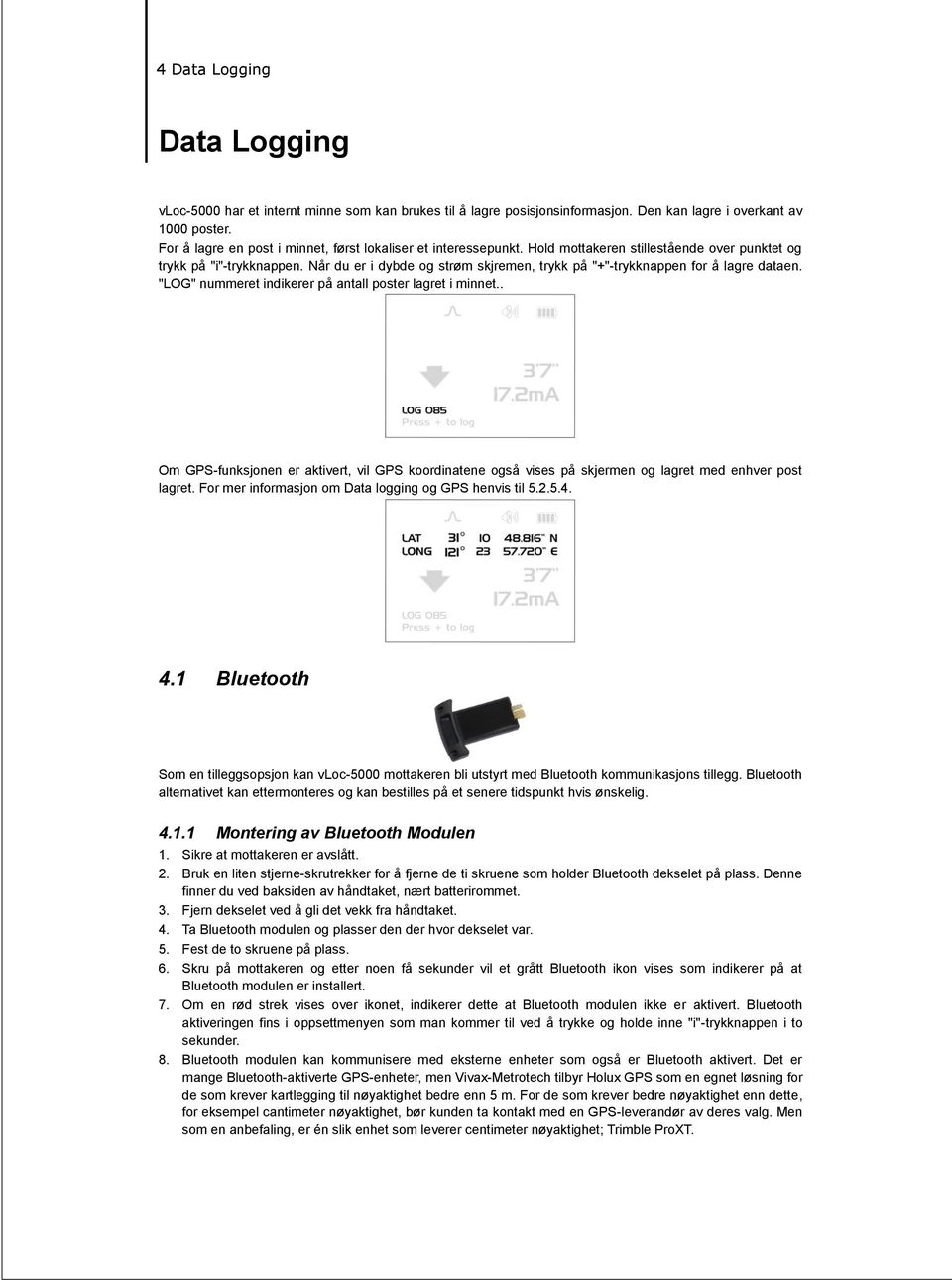 Når du er i dybde og strøm skjremen, trykk på "+"-trykknappen for å lagre dataen. "LOG" nummeret indikerer på antall poster lagret i minnet.