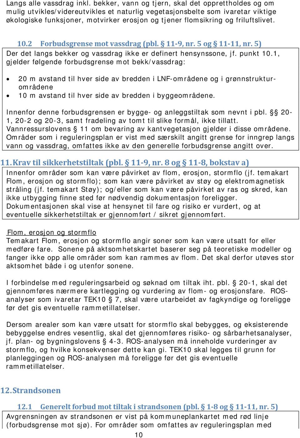 friluftslivet. 10.2 Forbudsgrense mot vassdrag (pbl. 11-9, nr. 5 og 11-11, nr. 5) Der det langs bekker og vassdrag ikke er definert hensynssone, jf. punkt 10.