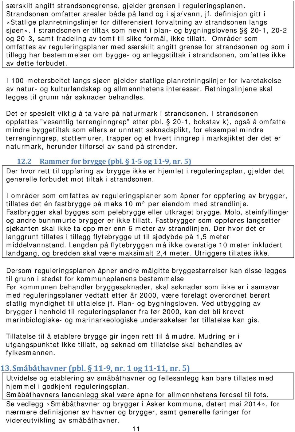 I strandsonen er tiltak som nevnt i plan- og bygningslovens 20-1, 20-2 og 20-3, samt fradeling av tomt til slike formål, ikke tillatt.