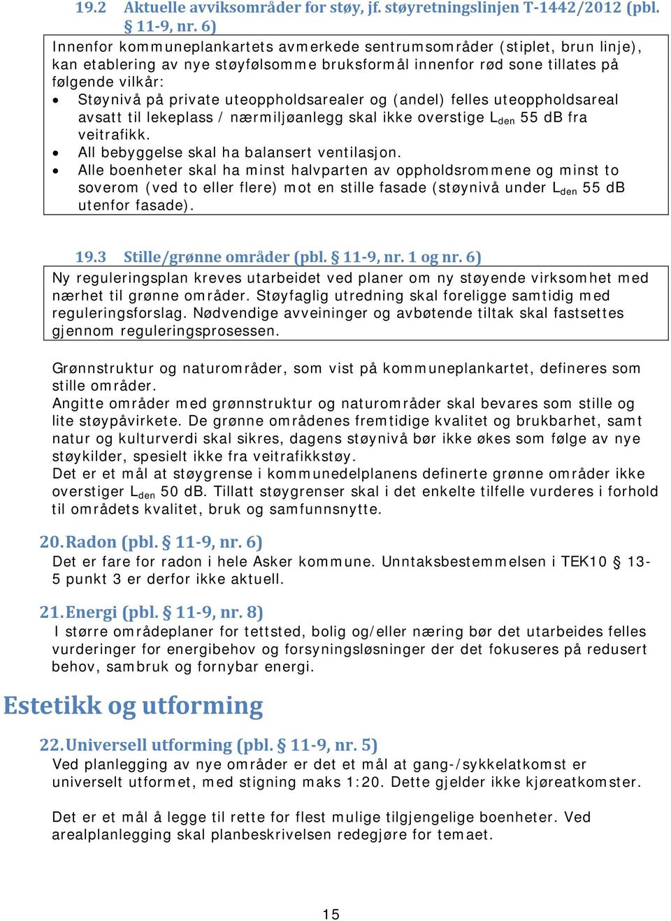 uteoppholdsarealer og (andel) felles uteoppholdsareal avsatt til lekeplass / nærmiljøanlegg skal ikke overstige L den 55 db fra veitrafikk. All bebyggelse skal ha balansert ventilasjon.