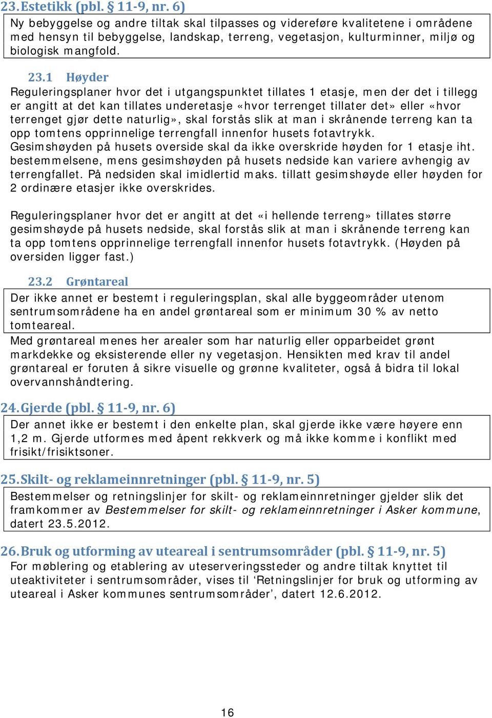 1 Høyder Reguleringsplaner hvor det i utgangspunktet tillates 1 etasje, men der det i tillegg er angitt at det kan tillates underetasje «hvor terrenget tillater det» eller «hvor terrenget gjør dette