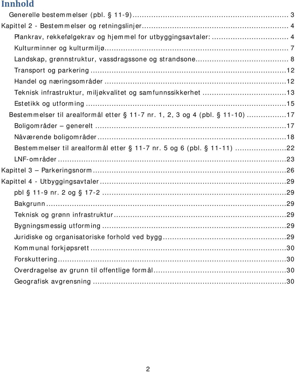 ..13 Estetikk og utforming...15 Bestemmelser til arealformål etter 11-7 nr. 1, 2, 3 og 4 (pbl. 11-10)...17 Boligområder generelt...17 Nåværende boligområder.