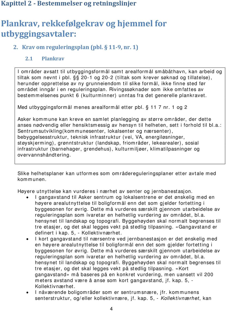 20-1 og 20-2 (tiltak som krever søknad og tillatelse), herunder opprettelse av ny grunneiendom til slike formål, ikke finne sted før området inngår i en reguleringsplan.