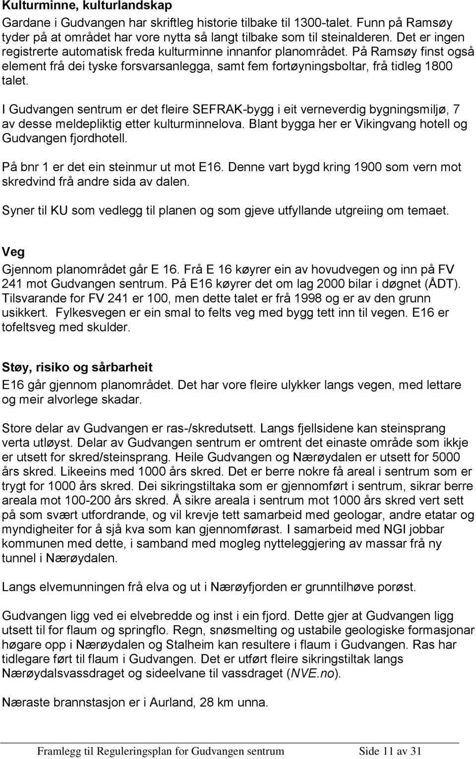 I Gudvangen sentrum er det fleire SEFRAK-bygg i eit verneverdig bygningsmiljø, 7 av desse meldepliktig etter kulturminnelova. Blant bygga her er Vikingvang hotell og Gudvangen fjordhotell.