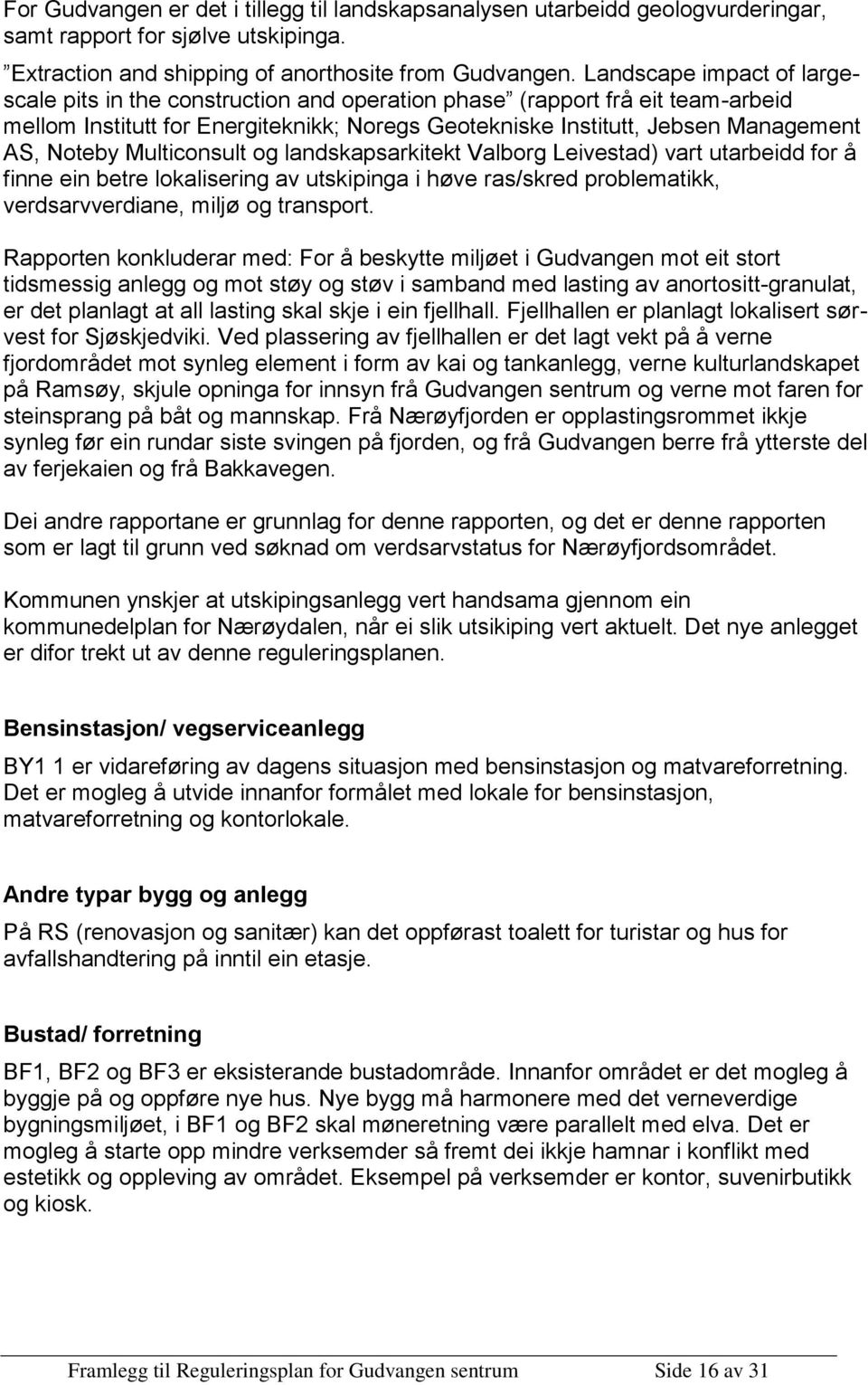 Multiconsult og landskapsarkitekt Valborg Leivestad) vart utarbeidd for å finne ein betre lokalisering av utskipinga i høve ras/skred problematikk, verdsarvverdiane, miljø og transport.