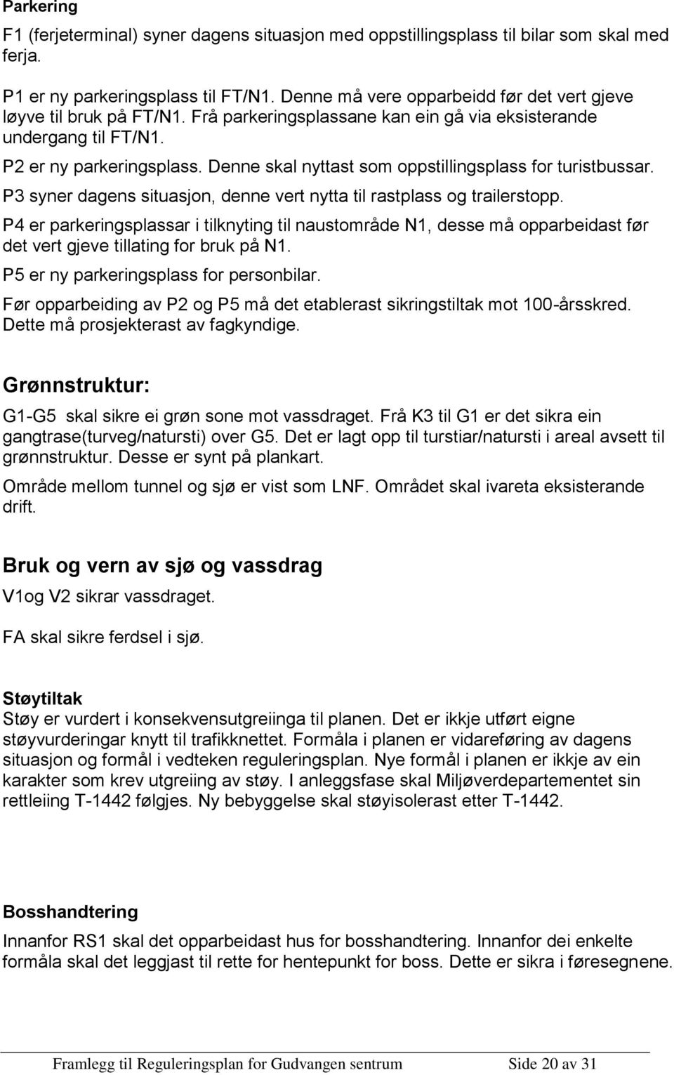 Denne skal nyttast som oppstillingsplass for turistbussar. P3 syner dagens situasjon, denne vert nytta til rastplass og trailerstopp.