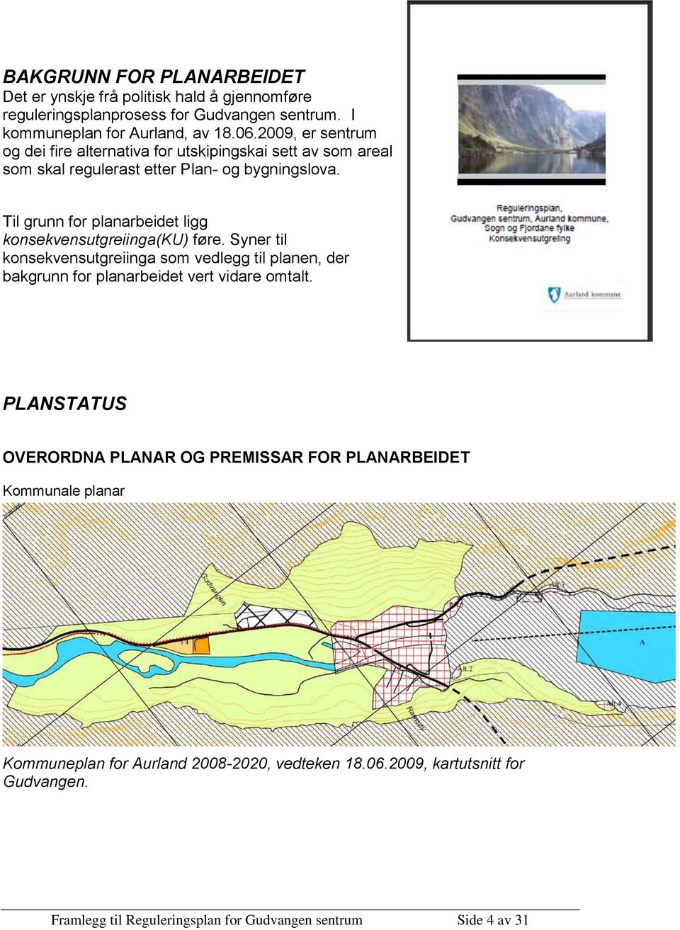 Til grunn for planarbeidet ligg konsekvensutgreiinga(ku) føre. Syner til konsekvensutgreiinga som vedlegg til planen, der bakgrunn for planarbeidet vert vidare omtalt.