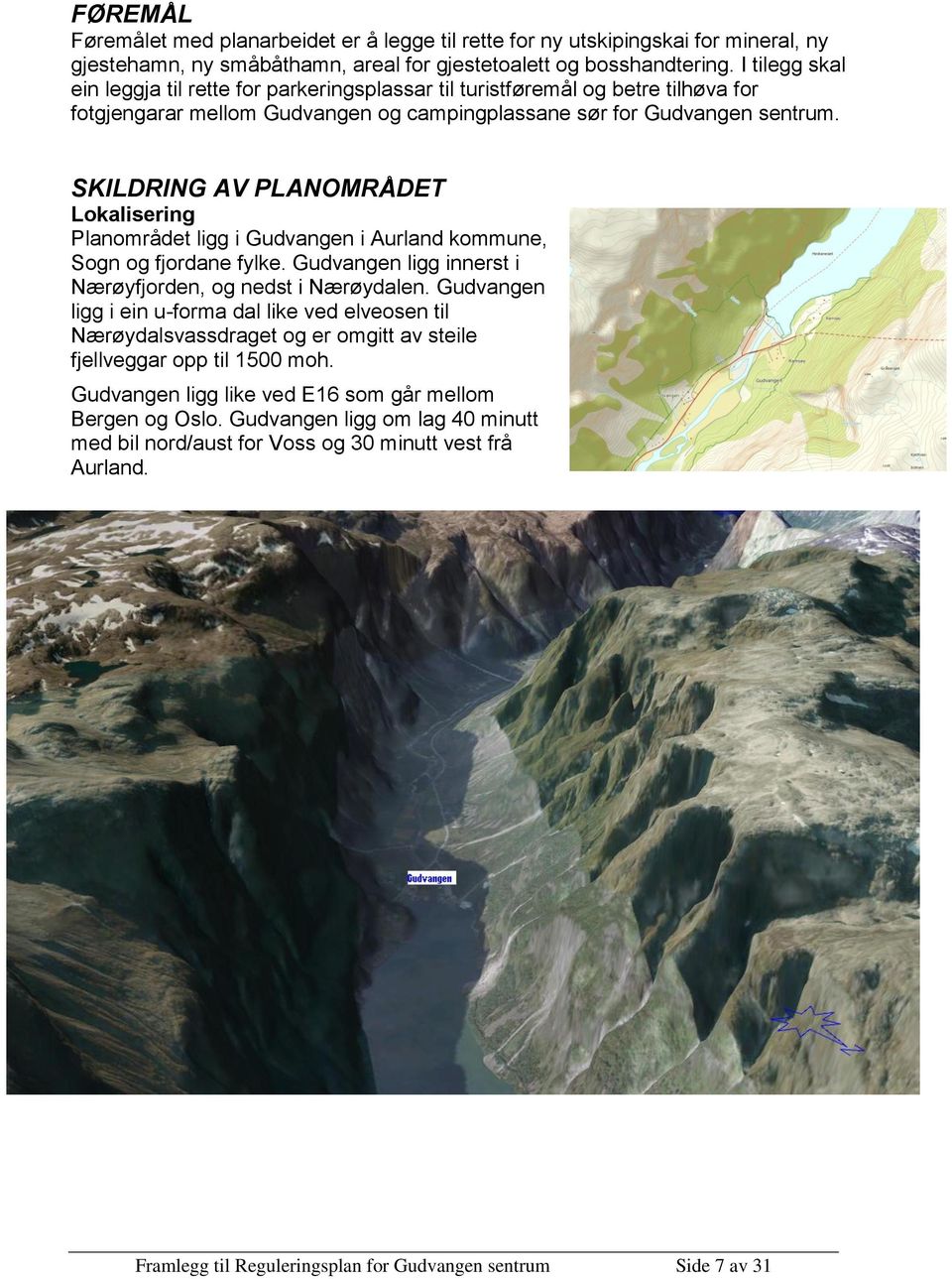 SKILDRING AV PLANOMRÅDET Lokalisering Planområdet ligg i Gudvangen i Aurland kommune, Sogn og fjordane fylke. Gudvangen ligg innerst i Nærøyfjorden, og nedst i Nærøydalen.