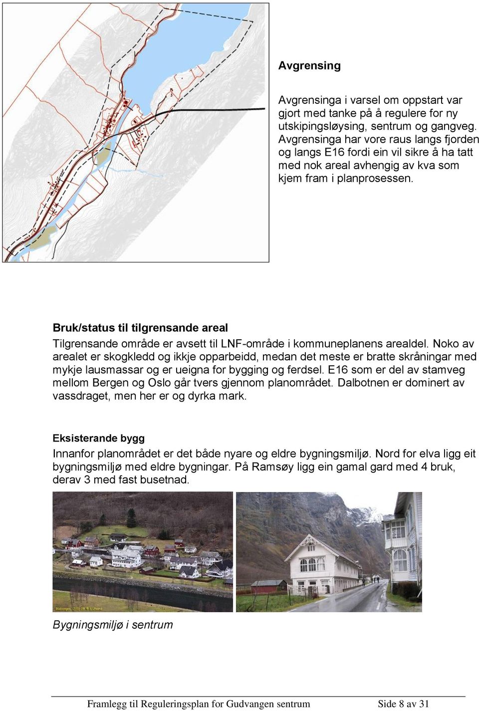 Bruk/status til tilgrensande areal Tilgrensande område er avsett til LNF-område i kommuneplanens arealdel.