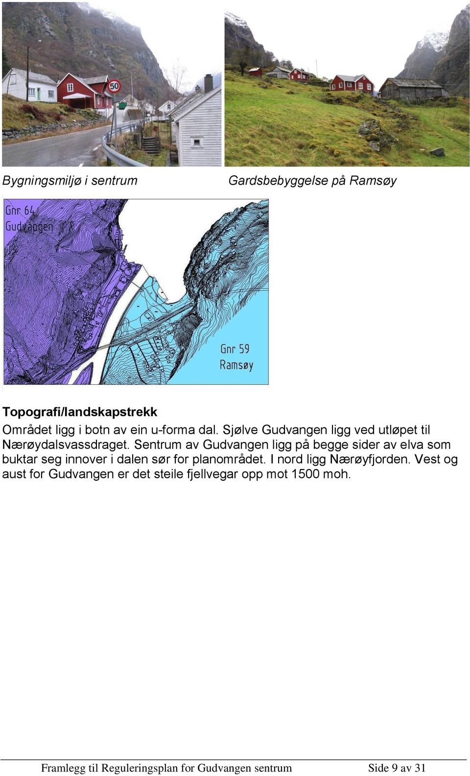 Sentrum av Gudvangen ligg på begge sider av elva som buktar seg innover i dalen sør for planområdet.