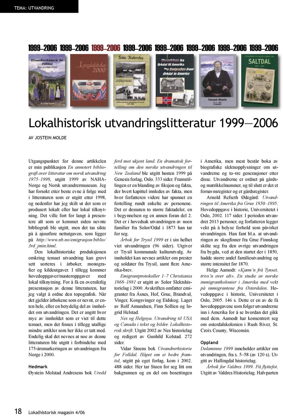 Jeg har forsøkt etter beste evne å følge med i litteraturen som er utgitt etter 1998, og nedenfor har jeg skilt ut det som er produsert lokalt eller har lokal tilknytning.