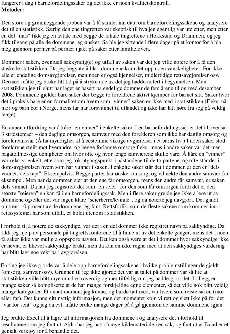 Særlig den ene tingretten var skeptisk til hva jeg egentlig var ute etter, men etter en del "mas" fikk jeg en avtale med begge de lokale tingrettene i Hokksund og Drammen, og jeg fikk tilgang på alle