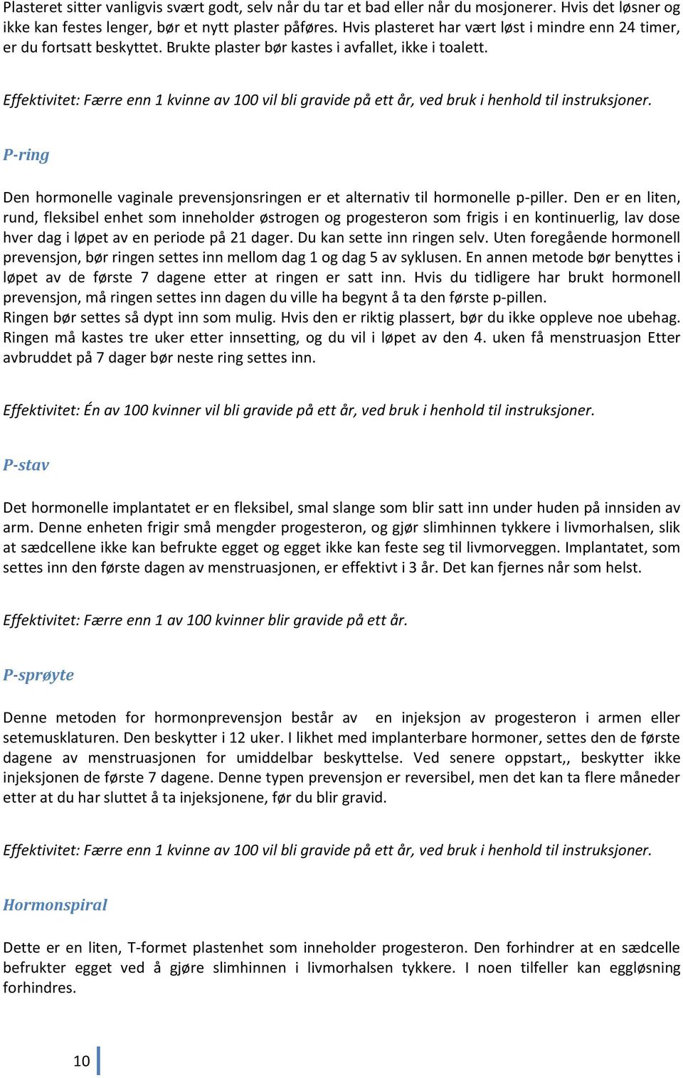 Effektivitet: Færre enn 1 kvinne av 100 vil bli gravide på ett år, ved bruk i henhold til instruksjoner. P-ring Den hormonelle vaginale prevensjonsringen er et alternativ til hormonelle p-piller.