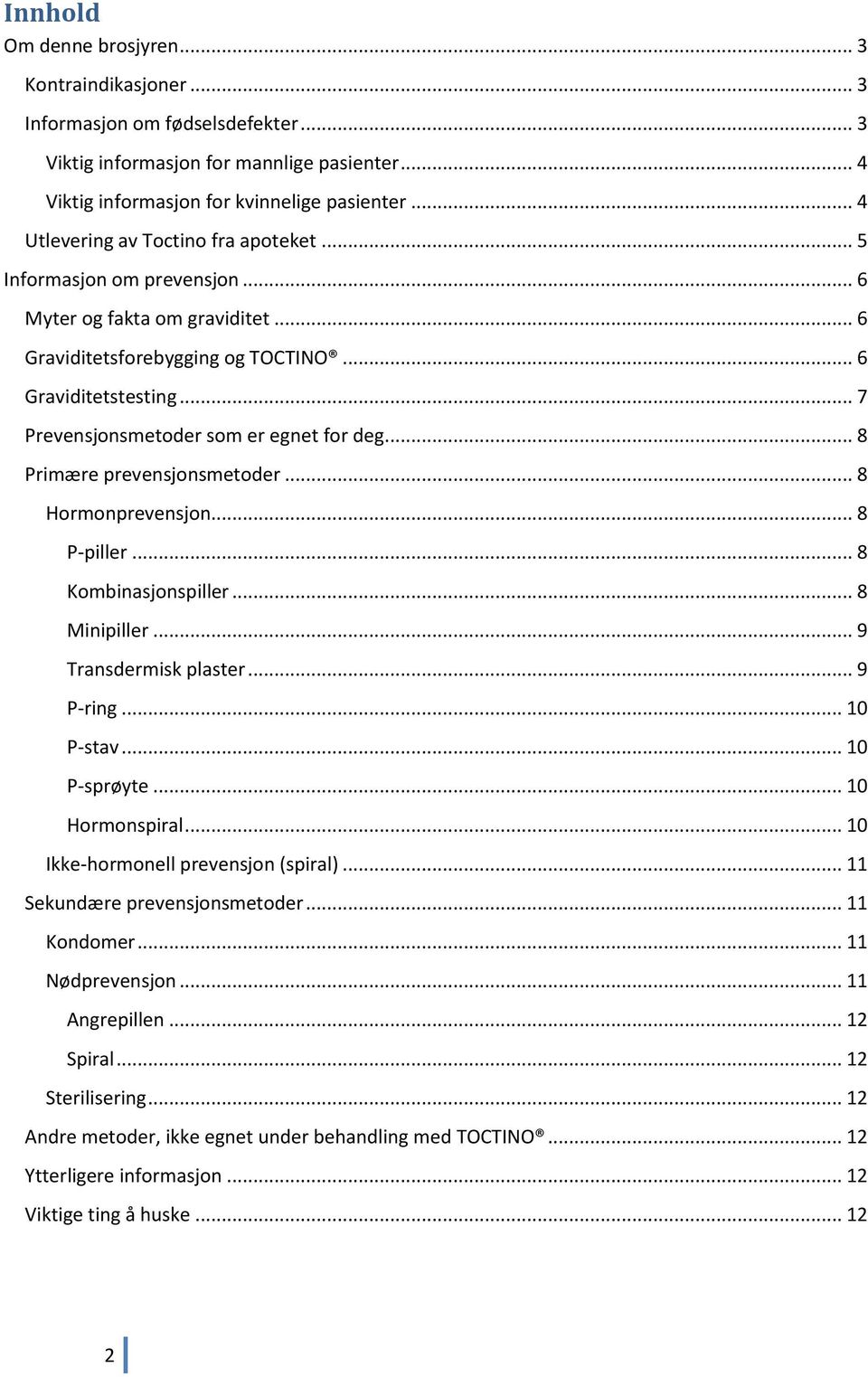 .. 7 Prevensjonsmetoder som er egnet for deg... 8 Primære prevensjonsmetoder... 8 Hormonprevensjon... 8 P-piller... 8 Kombinasjonspiller... 8 Minipiller... 9 Transdermisk plaster... 9 P-ring.