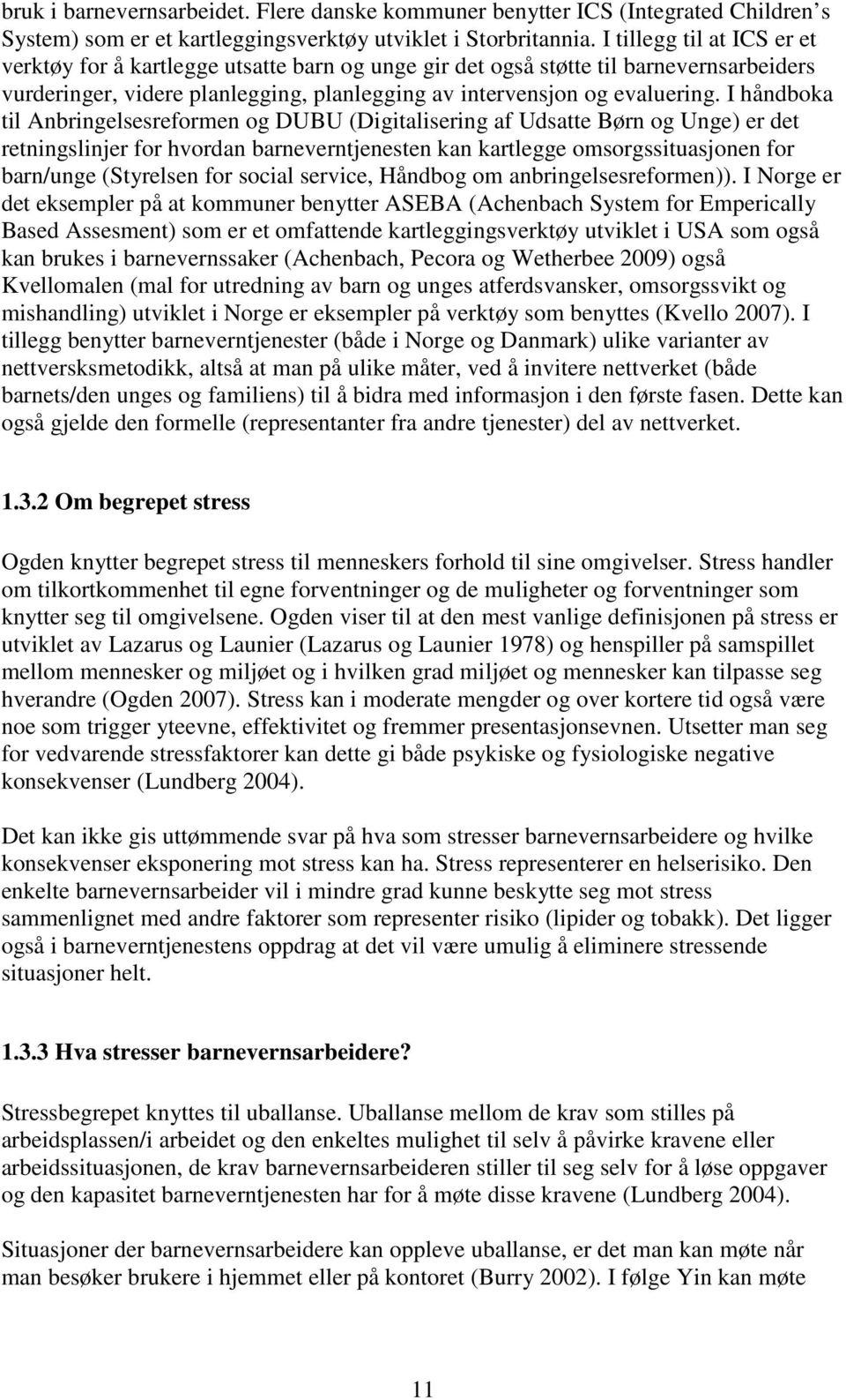 I håndboka til Anbringelsesreformen og DUBU (Digitalisering af Udsatte Børn og Unge) er det retningslinjer for hvordan barneverntjenesten kan kartlegge omsorgssituasjonen for barn/unge (Styrelsen for