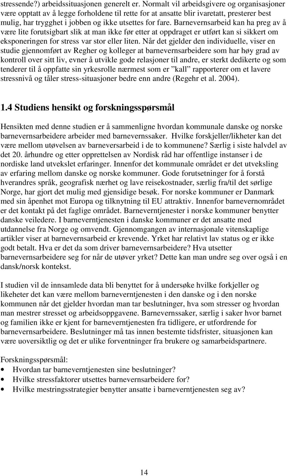 Barnevernsarbeid kan ha preg av å være lite forutsigbart slik at man ikke før etter at oppdraget er utført kan si sikkert om eksponeringen for stress var stor eller liten.