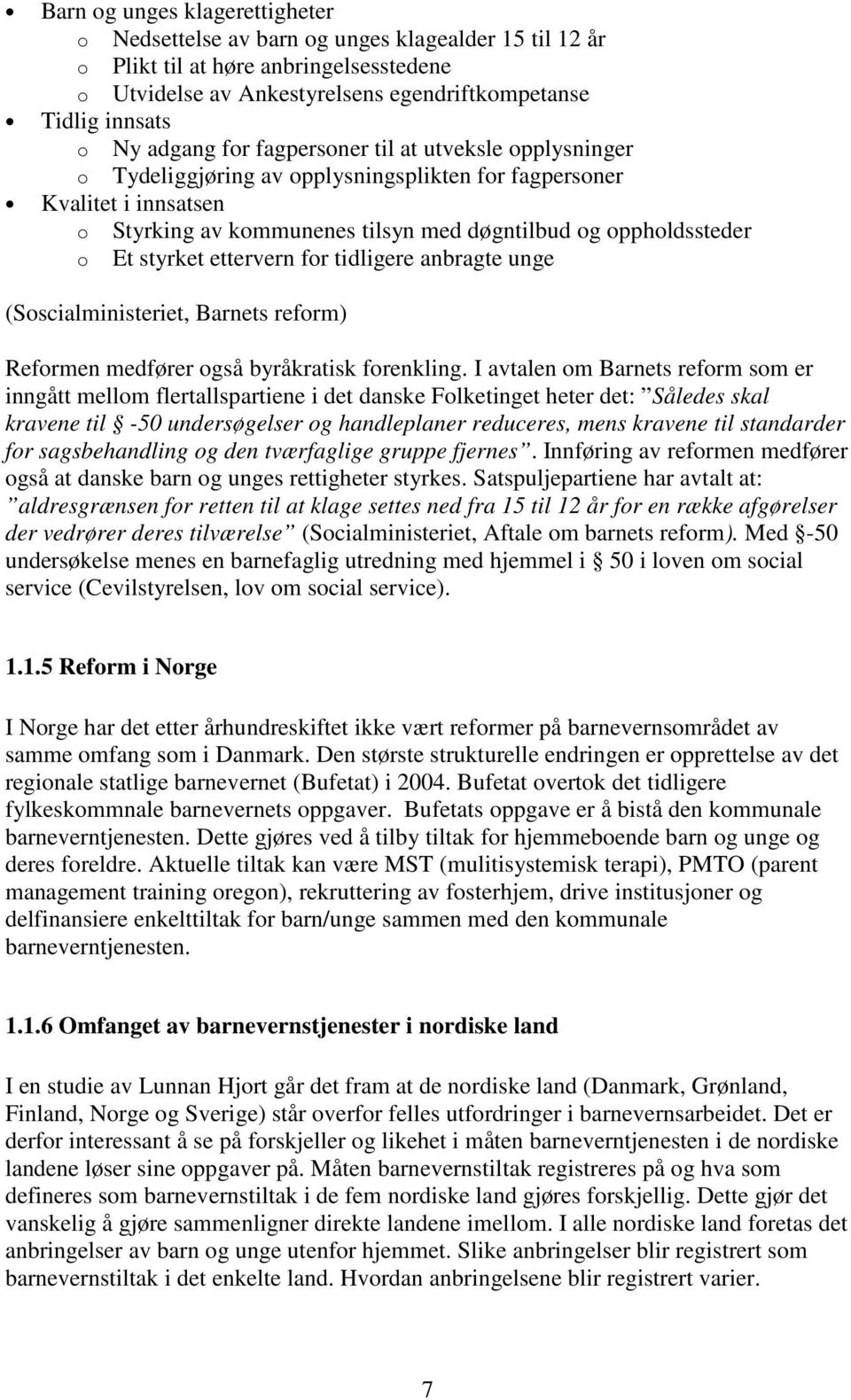 styrket ettervern for tidligere anbragte unge (Soscialministeriet, Barnets reform) Reformen medfører også byråkratisk forenkling.